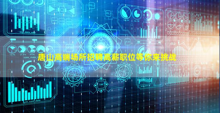 唐山高端场所招聘高薪职位等你来挑战